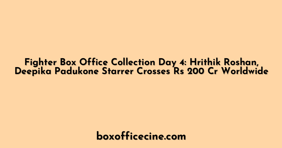 Fighter Box Office Collection Day 4: Hrithik Roshan, Deepika Padukone Starrer Crosses Rs 200 Cr Worldwide