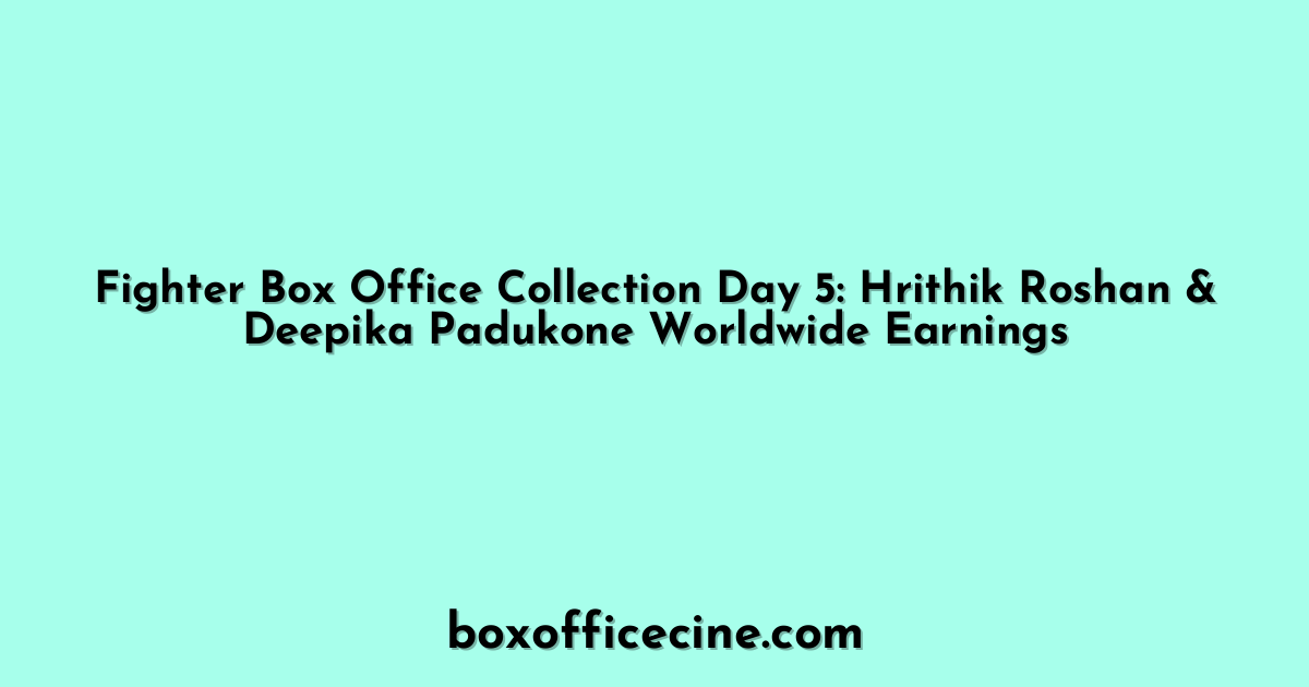 Fighter Box Office Collection Day 5: Hrithik Roshan & Deepika Padukone Worldwide Earnings
