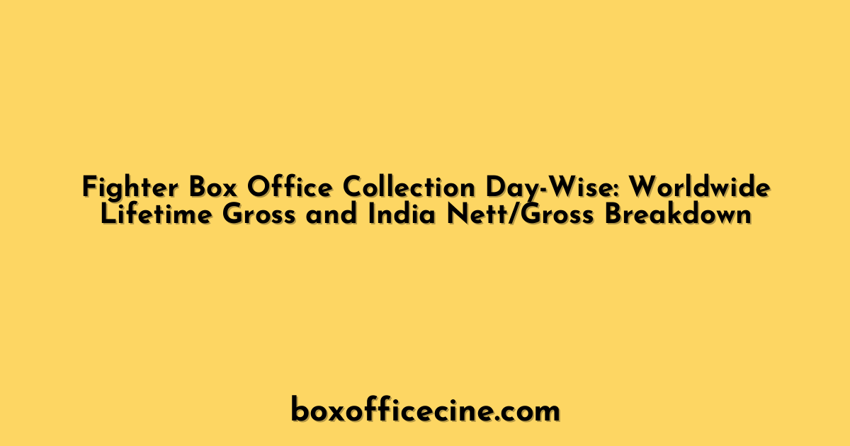 Fighter Box Office Collection Day-Wise: Worldwide Lifetime Gross and India Nett/Gross Breakdown