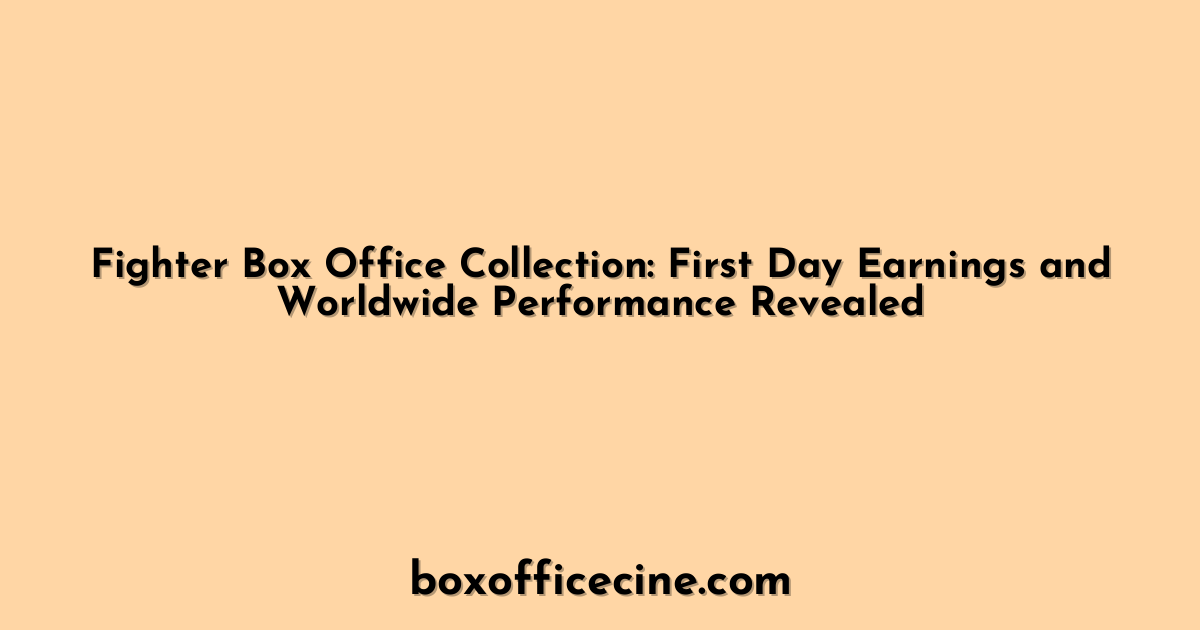 Fighter Box Office Collection: First Day Earnings and Worldwide Performance Revealed
