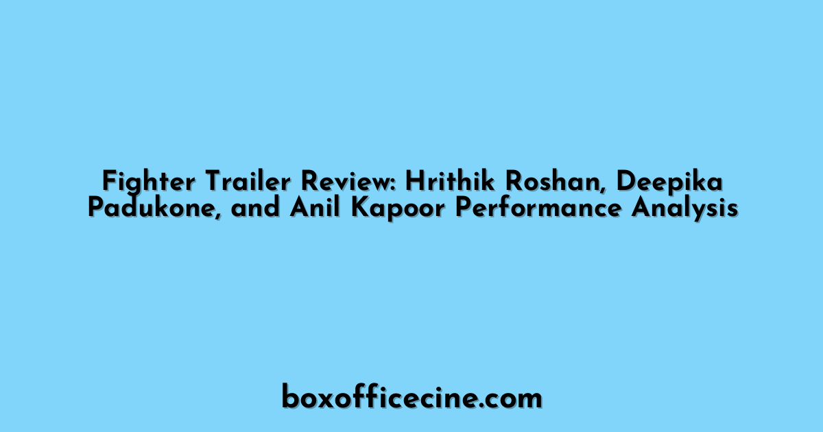 Fighter Trailer Review: Hrithik Roshan, Deepika Padukone, and Anil Kapoor Performance Analysis