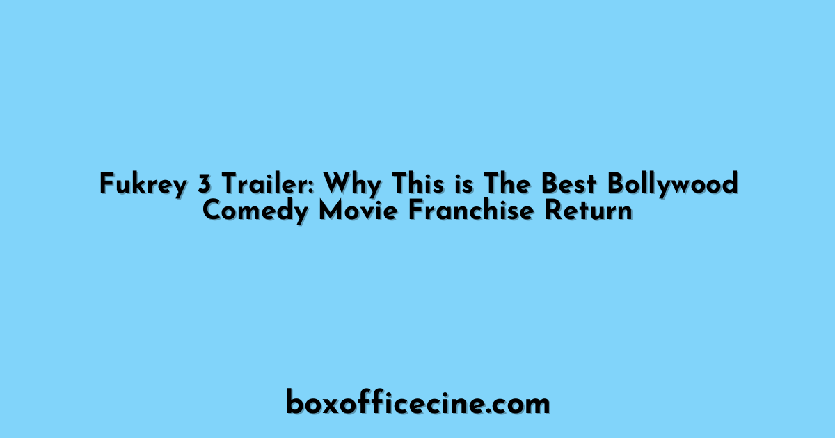 Fukrey 3 Trailer: Why This is The Best Bollywood Comedy Movie Franchise Return