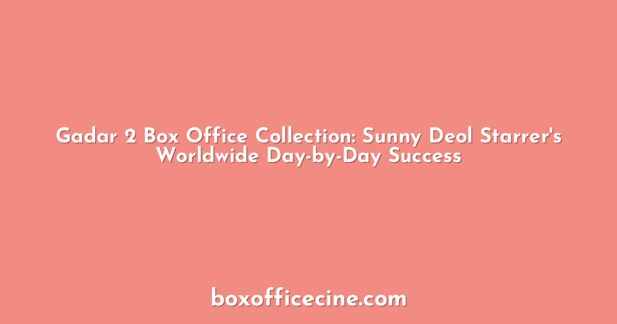 Gadar 2 Box Office Collection: Sunny Deol Starrer's Worldwide Day-by-Day Success