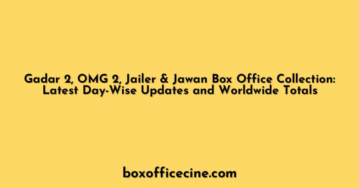 Gadar 2, OMG 2, Jailer & Jawan Box Office Collection: Latest Day-Wise Updates and Worldwide Totals