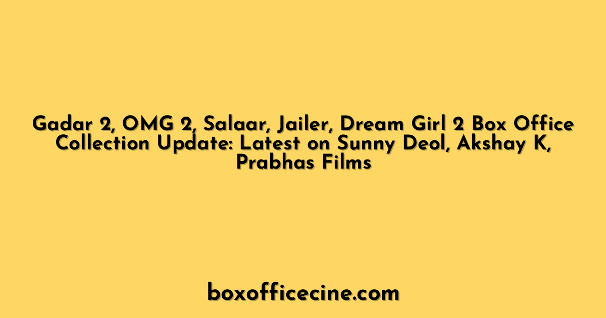 Gadar 2, OMG 2, Salaar, Jailer, Dream Girl 2 Box Office Collection Update: Latest on Sunny Deol, Akshay K, Prabhas Films
