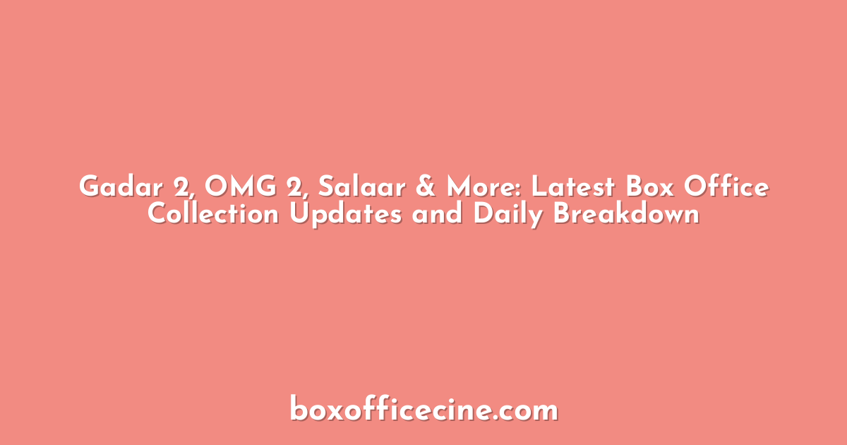 Gadar 2, OMG 2, Salaar & More: Latest Box Office Collection Updates and Daily Breakdown