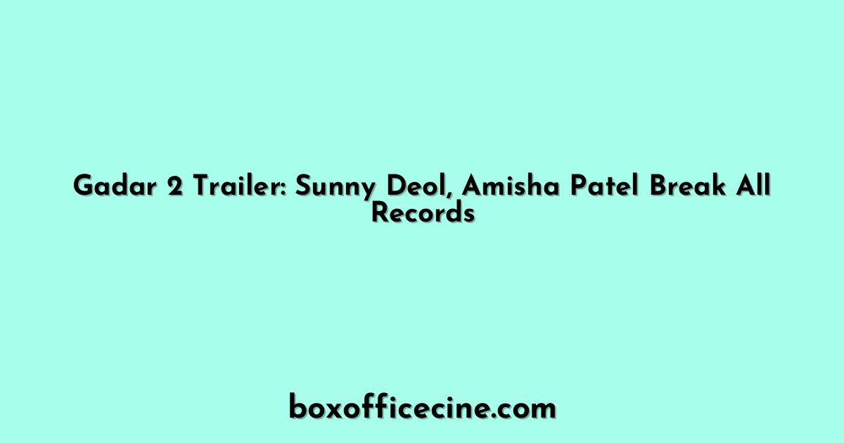 Gadar 2 Trailer: Sunny Deol, Amisha Patel Break All Records