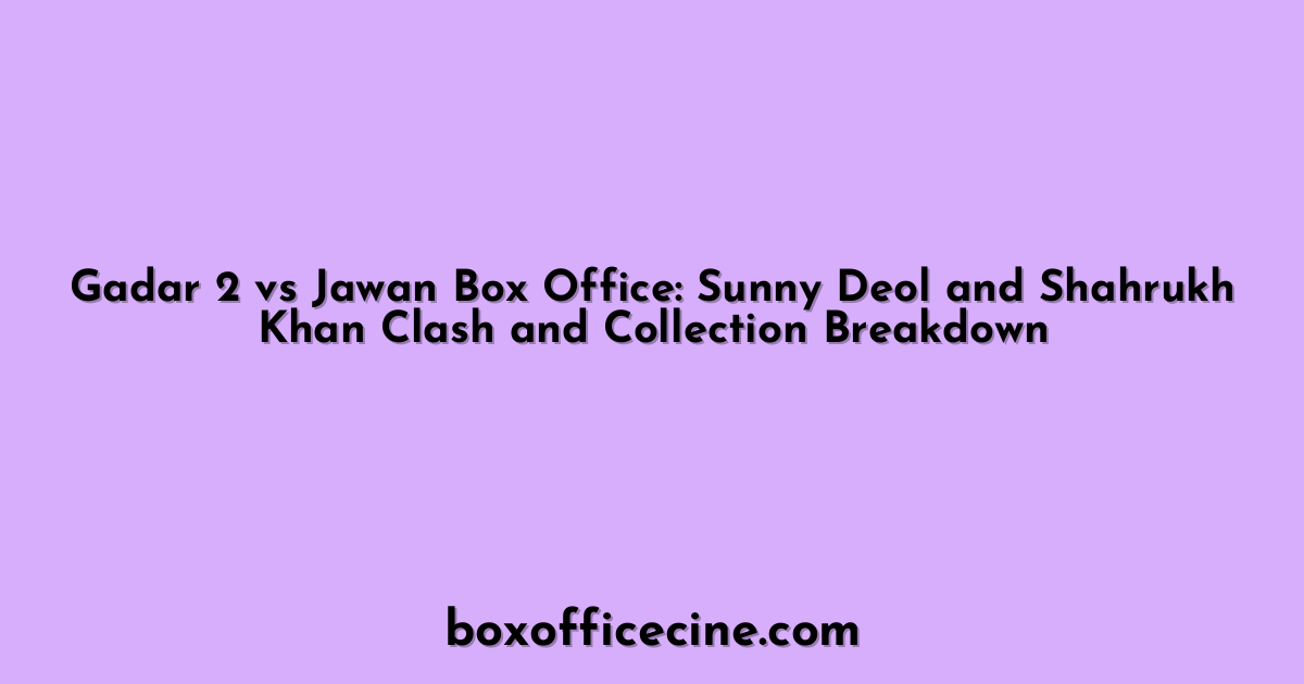 Gadar 2 vs Jawan Box Office: Sunny Deol and Shahrukh Khan Clash and Collection Breakdown