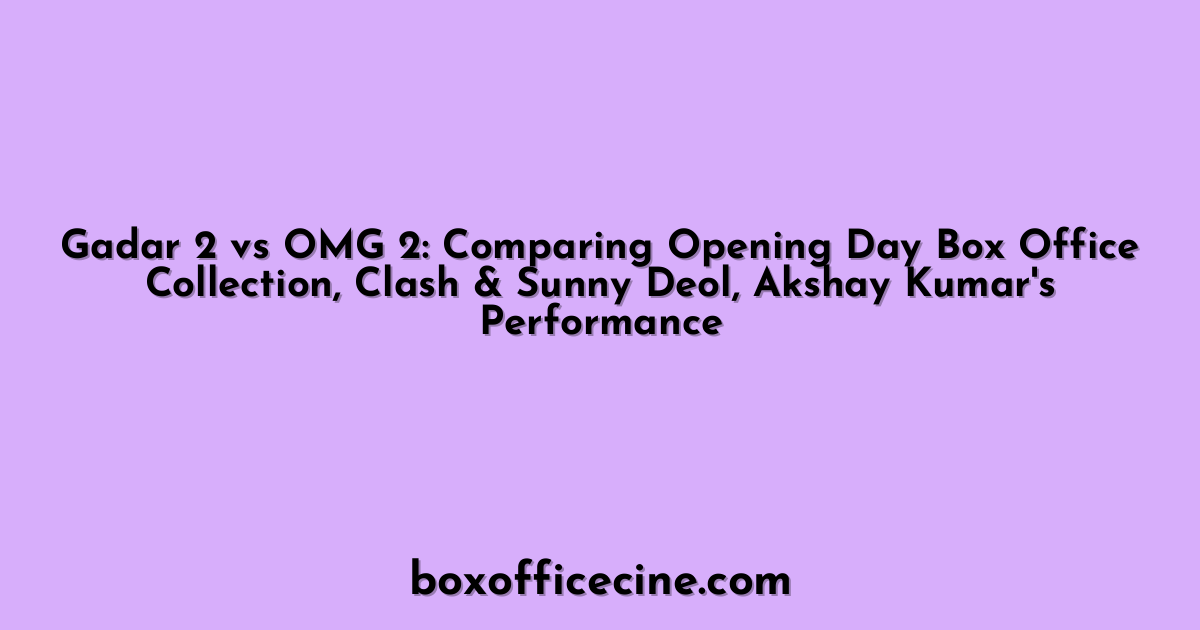 Gadar 2 vs OMG 2: Comparing Opening Day Box Office Collection, Clash & Sunny Deol, Akshay Kumar's Performance