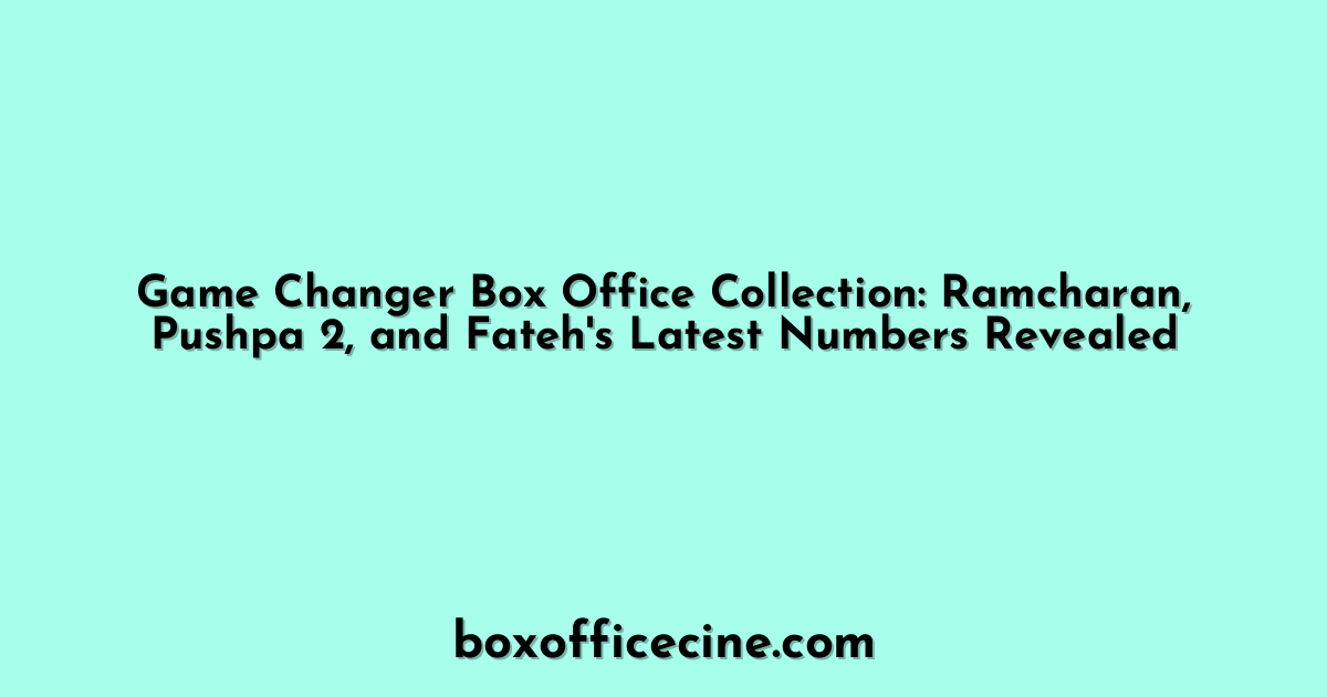 Game Changer Box Office Collection: Ramcharan, Pushpa 2, and Fateh's Latest Numbers Revealed