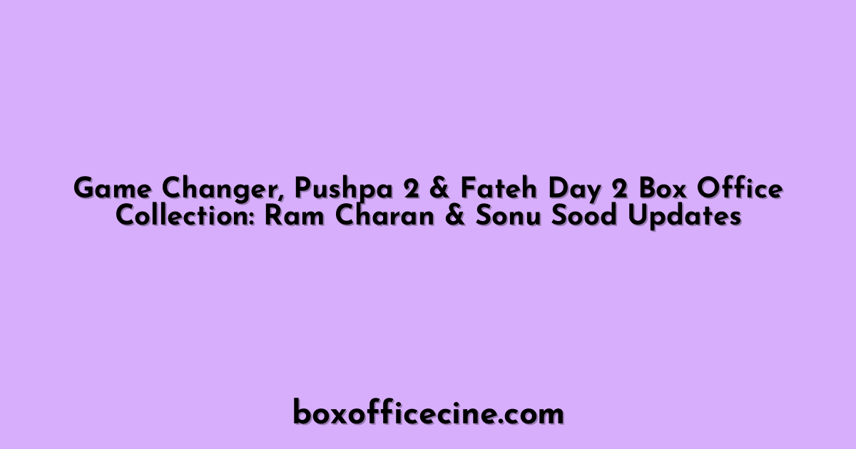 Game Changer, Pushpa 2 & Fateh Day 2 Box Office Collection: Ram Charan & Sonu Sood Updates