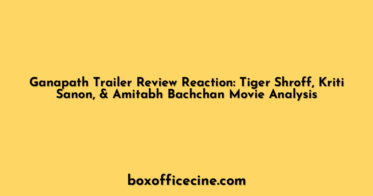 Ganapath Trailer Review Reaction: Tiger Shroff, Kriti Sanon, & Amitabh Bachchan Movie Analysis