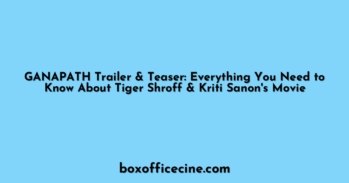 GANAPATH Trailer & Teaser: Everything You Need to Know About Tiger Shroff & Kriti Sanon's Movie