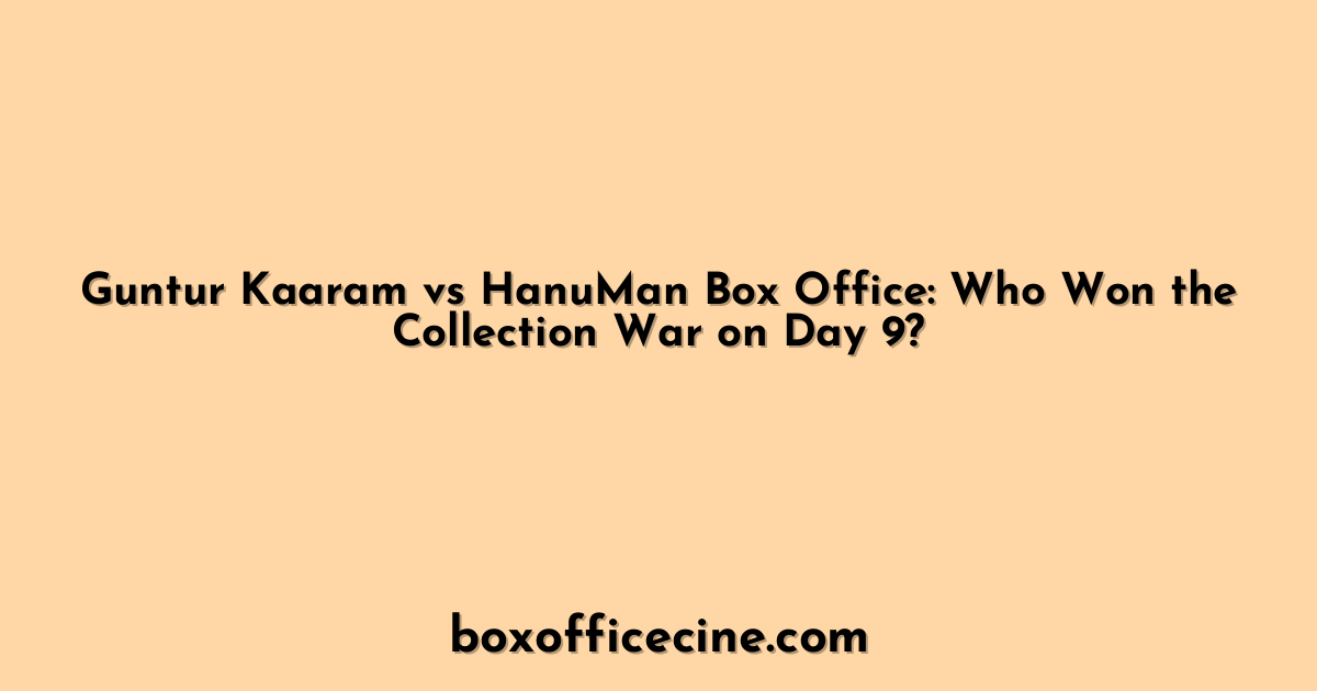 Guntur Kaaram vs HanuMan Box Office: Who Won the Collection War on Day 9?