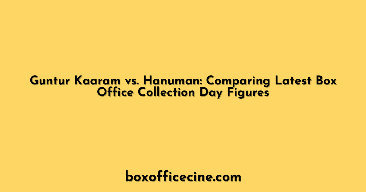 Guntur Kaaram vs. Hanuman: Comparing Latest Box Office Collection Day Figures