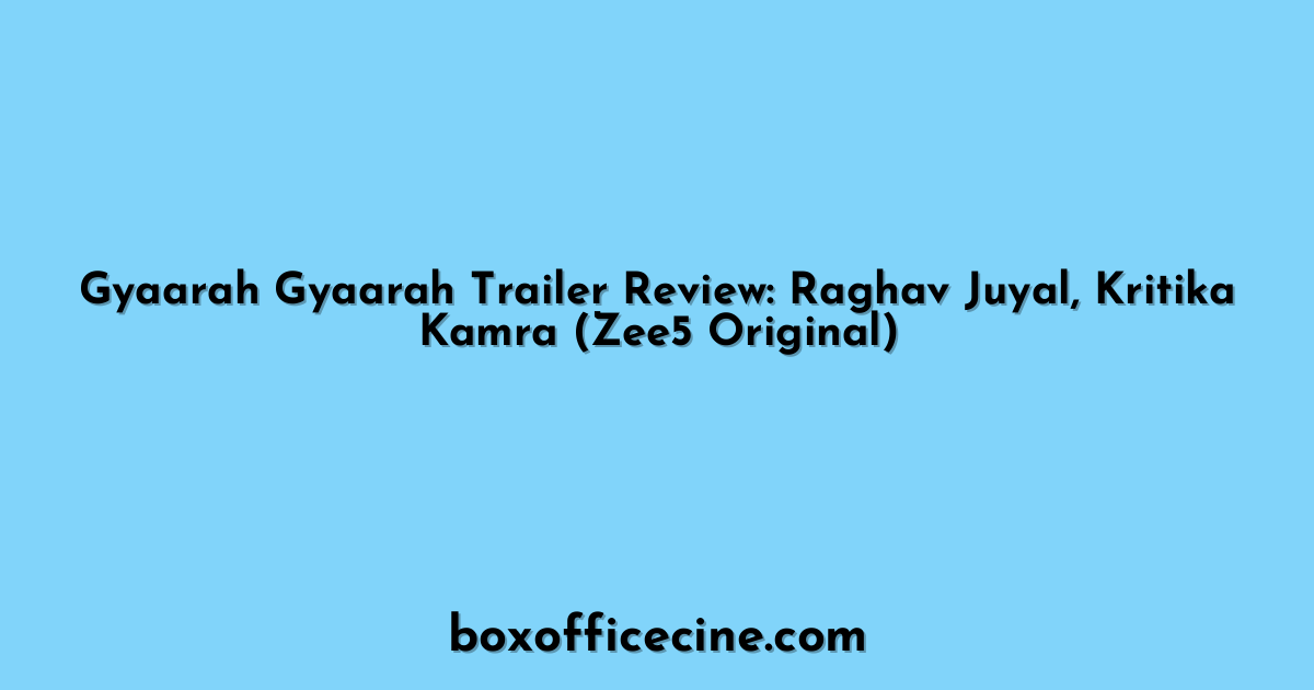 Gyaarah Gyaarah Trailer Review: Raghav Juyal, Kritika Kamra (Zee5 Original)