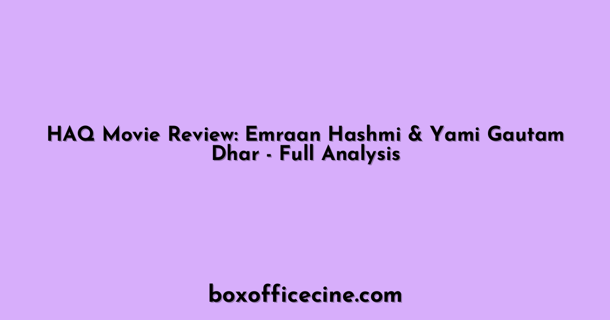 HAQ Movie Review: Emraan Hashmi & Yami Gautam Dhar - Full Analysis