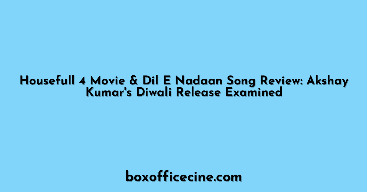 Housefull 4 Movie & Dil E Nadaan Song Review: Akshay Kumar's Diwali Release Examined