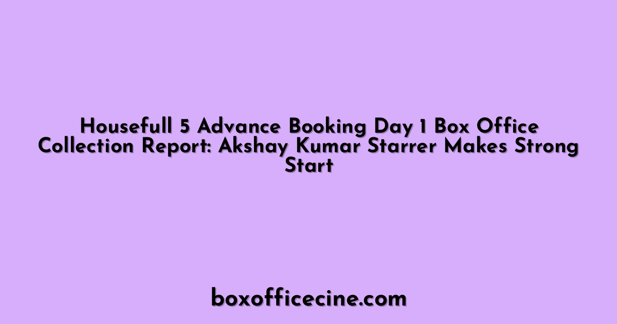 Housefull 5 Advance Booking Day 1 Box Office Collection Report: Akshay Kumar Starrer Makes Strong Start
