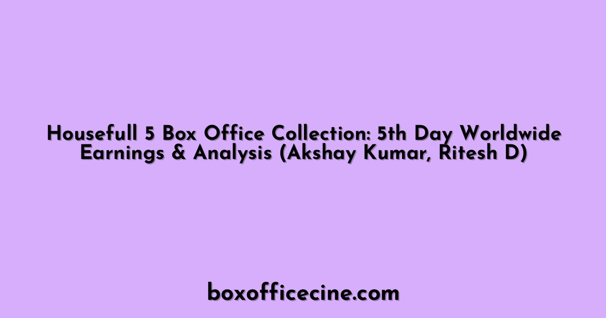 Housefull 5 Box Office Collection: 5th Day Worldwide Earnings & Analysis (Akshay Kumar, Ritesh D)