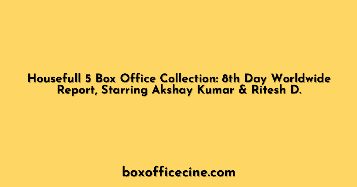 Housefull 5 Box Office Collection: 8th Day Worldwide Report, Starring Akshay Kumar & Ritesh D.