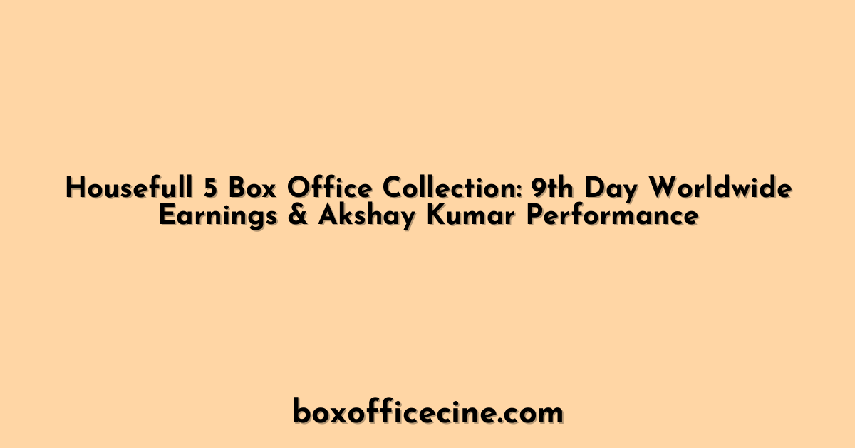Housefull 5 Box Office Collection: 9th Day Worldwide Earnings & Akshay Kumar Performance