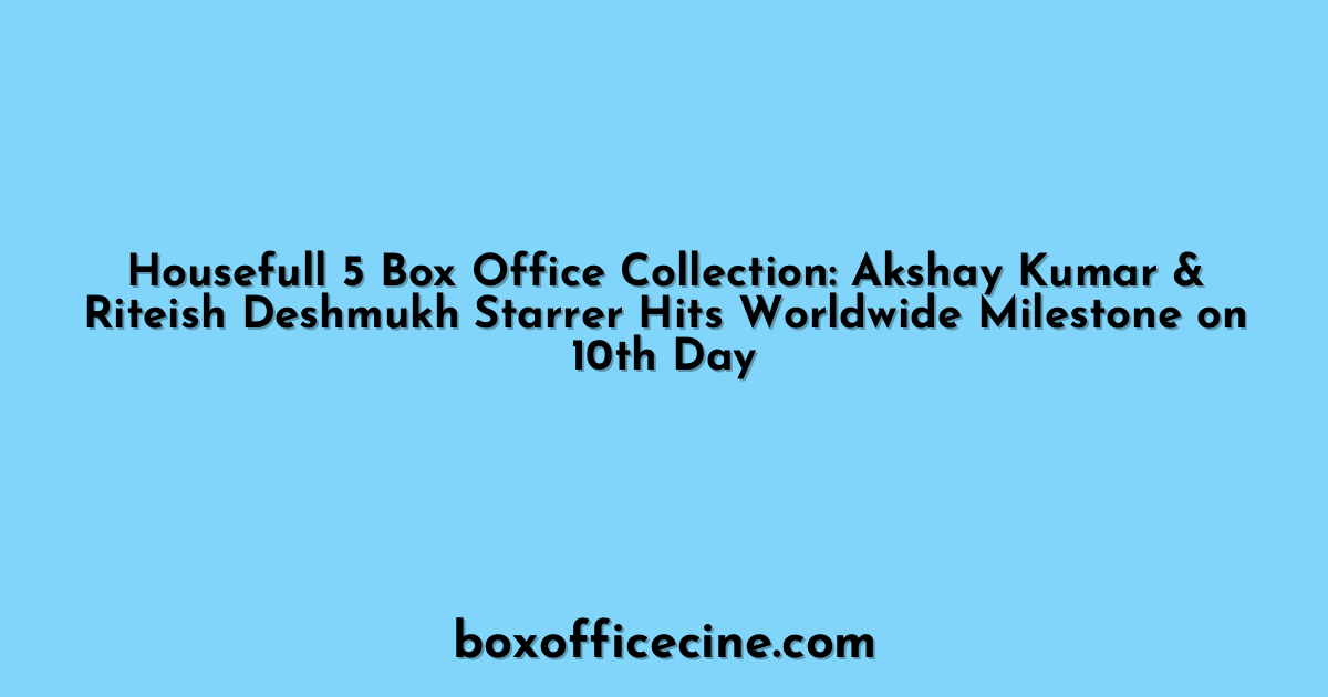 Housefull 5 Box Office Collection: Akshay Kumar & Riteish Deshmukh Starrer Hits Worldwide Milestone on 10th Day