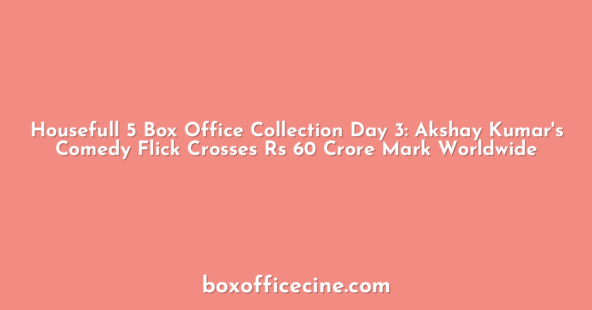 Housefull 5 Box Office Collection Day 3: Akshay Kumar's Comedy Flick Crosses Rs 60 Crore Mark Worldwide