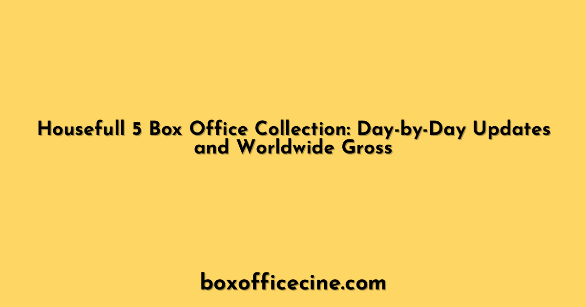 Housefull 5 Box Office Collection: Day-by-Day Updates and Worldwide Gross
