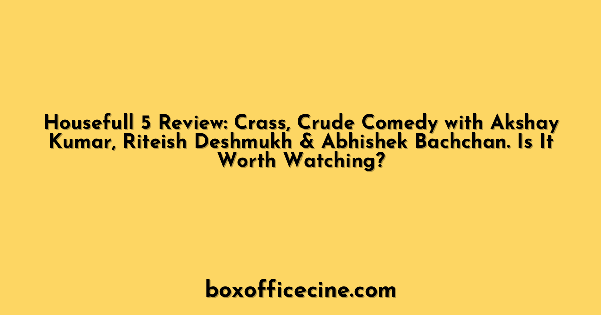 Housefull 5 Review: Crass, Crude Comedy with Akshay Kumar, Riteish Deshmukh & Abhishek Bachchan. Is It Worth Watching?