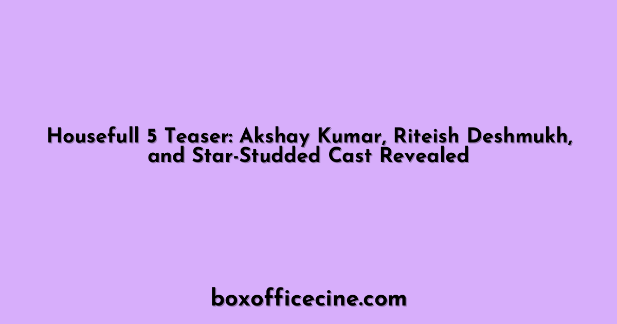 Housefull 5 Teaser: Akshay Kumar, Riteish Deshmukh, and Star-Studded Cast Revealed