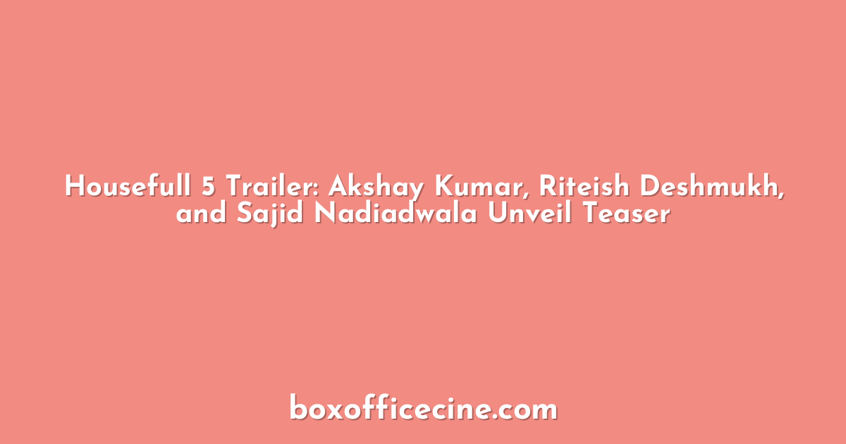 Housefull 5 Trailer: Akshay Kumar, Riteish Deshmukh, and Sajid Nadiadwala Unveil Teaser