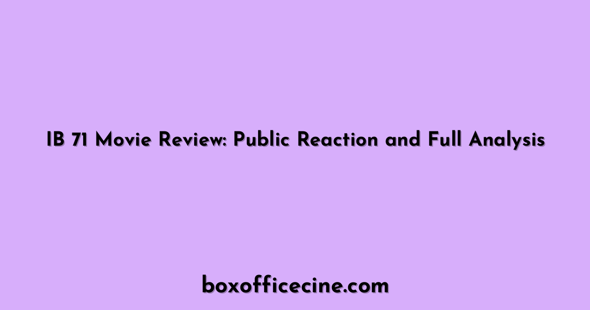 IB 71 Movie Review: Public Reaction and Full Analysis