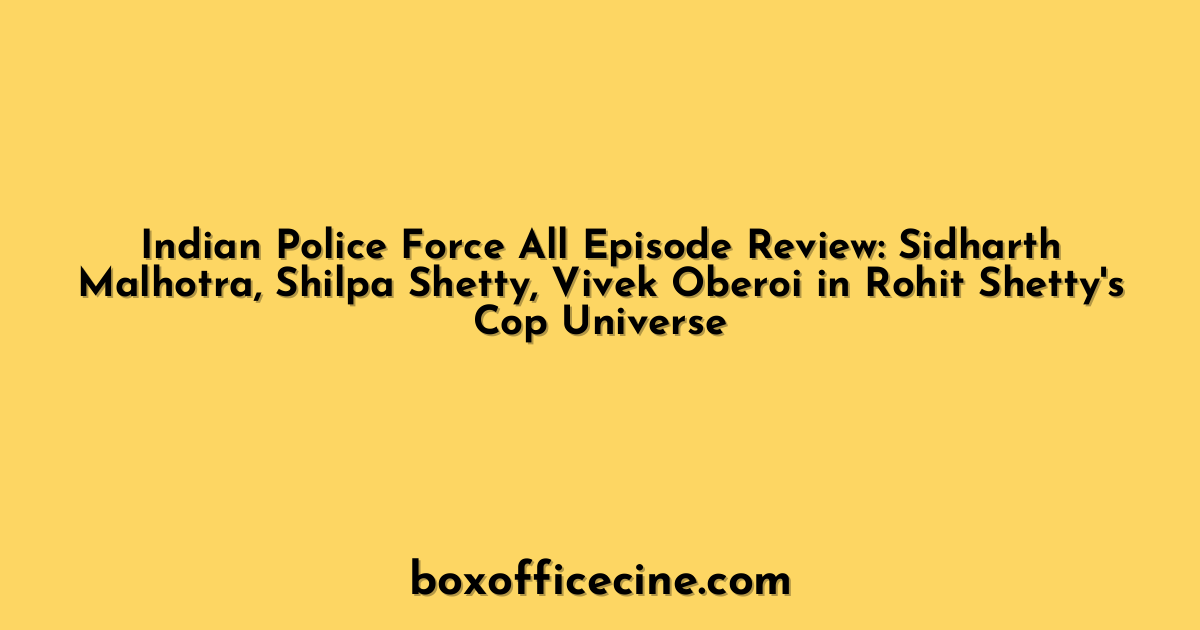 Indian Police Force All Episode Review: Sidharth Malhotra, Shilpa Shetty, Vivek Oberoi in Rohit Shetty's Cop Universe