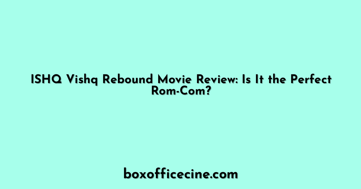 ISHQ Vishq Rebound Movie Review: Is It the Perfect Rom-Com?
