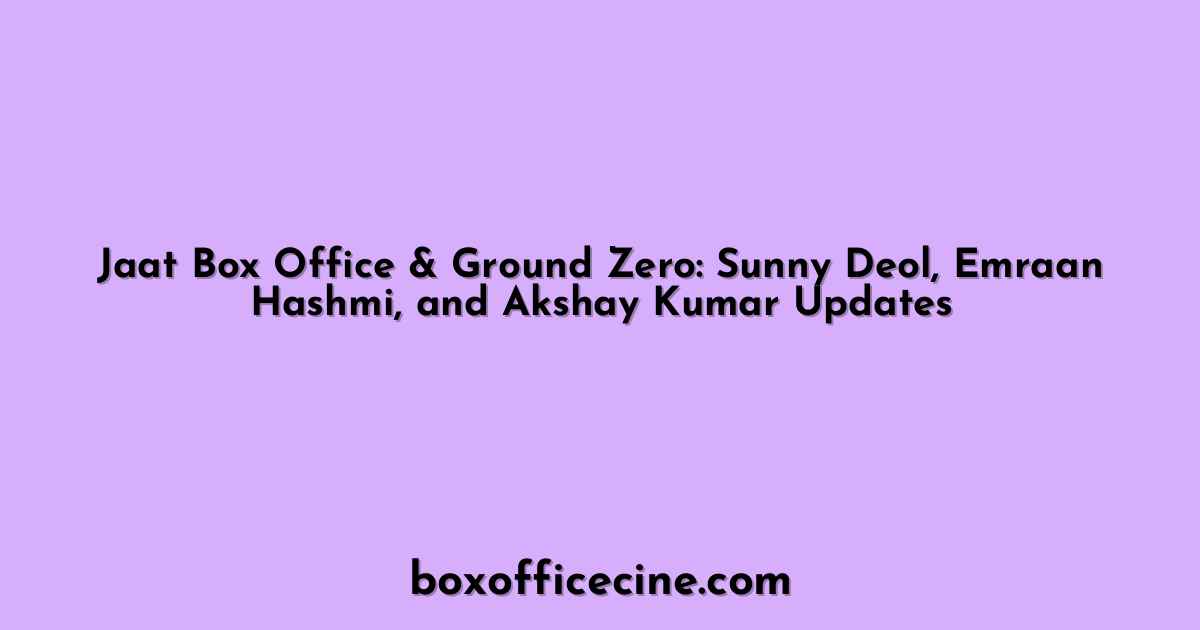 Jaat Box Office & Ground Zero: Sunny Deol, Emraan Hashmi, and Akshay Kumar Updates