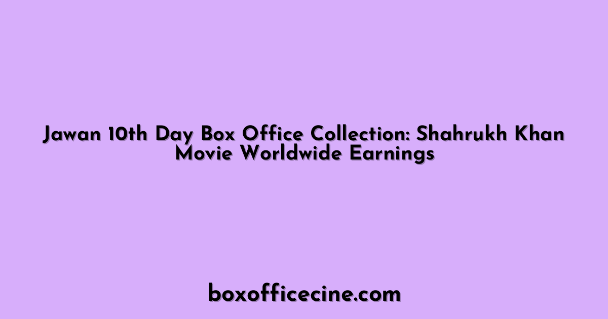 Jawan 10th Day Box Office Collection: Shahrukh Khan Movie Worldwide Earnings