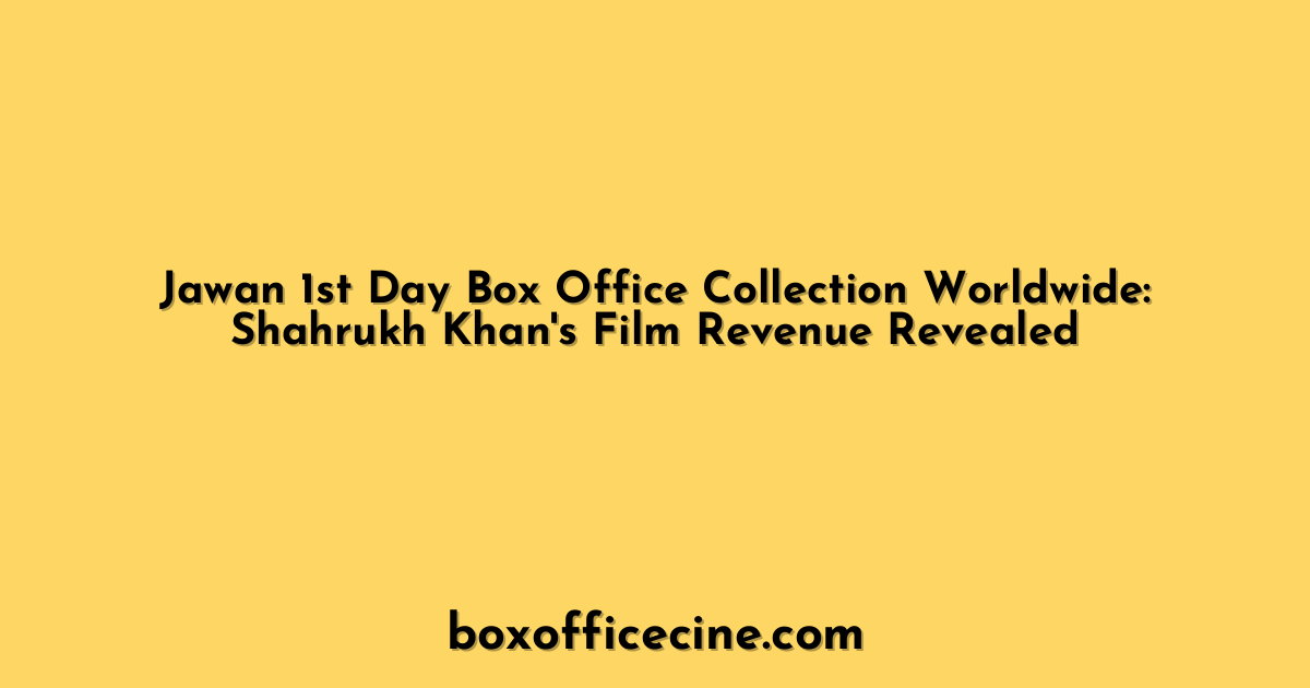 Jawan 1st Day Box Office Collection Worldwide: Shahrukh Khan's Film Revenue Revealed