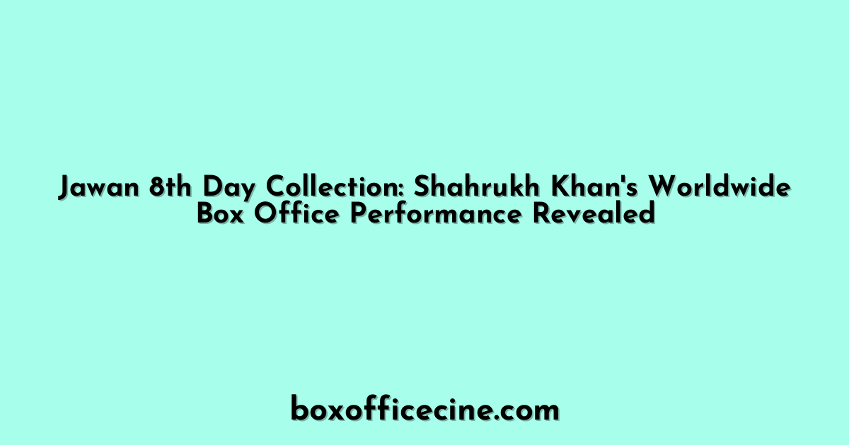 Jawan 8th Day Collection: Shahrukh Khan's Worldwide Box Office Performance Revealed