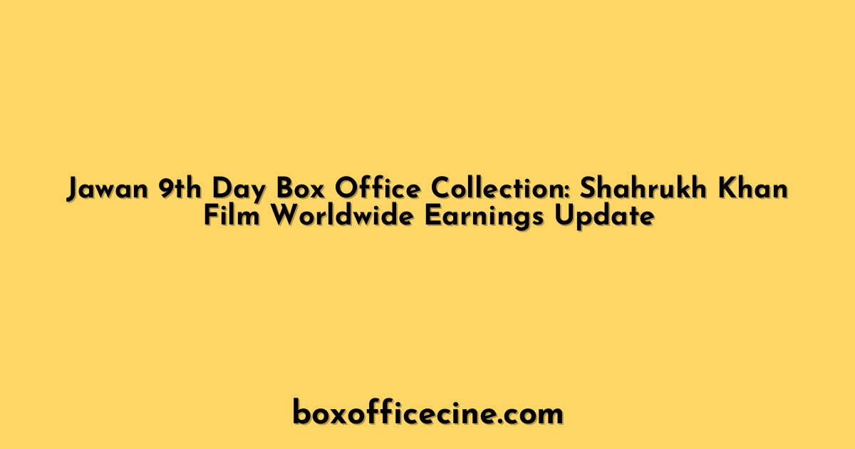 Jawan 9th Day Box Office Collection: Shahrukh Khan Film Worldwide Earnings Update