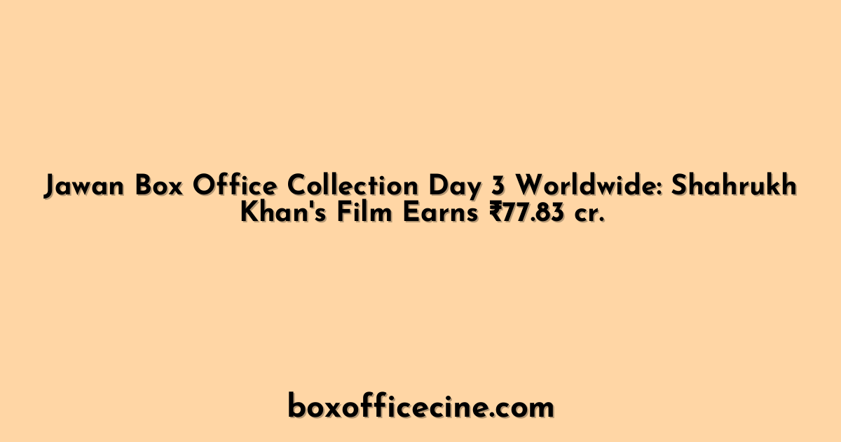 Jawan Box Office Collection Day 3 Worldwide: Shahrukh Khan's Film Earns ₹77.83 cr.