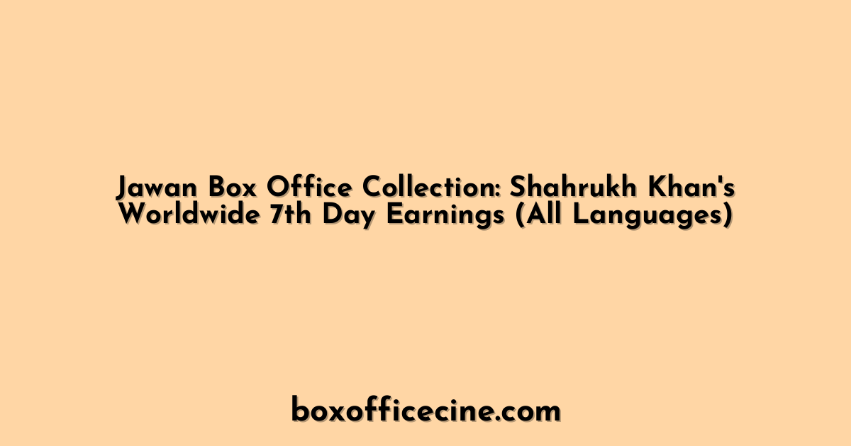 Jawan Box Office Collection: Shahrukh Khan's Worldwide 7th Day Earnings (All Languages)