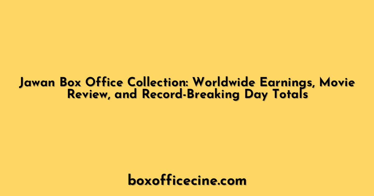 Jawan Box Office Collection: Worldwide Earnings, Movie Review, and Record-Breaking Day Totals