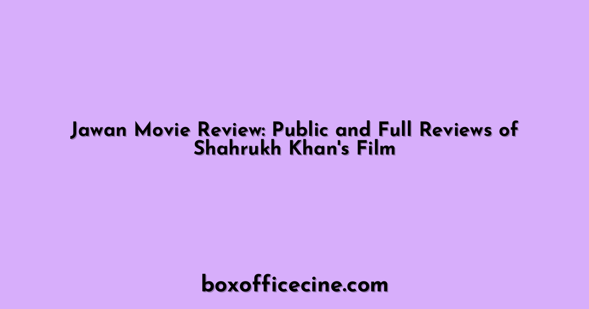Jawan Movie Review: Public and Full Reviews of Shahrukh Khan's Film