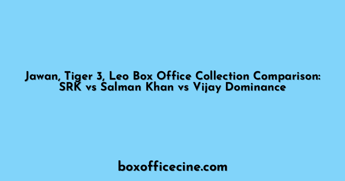 Jawan, Tiger 3, Leo Box Office Collection Comparison: SRK vs Salman Khan vs Vijay Dominance