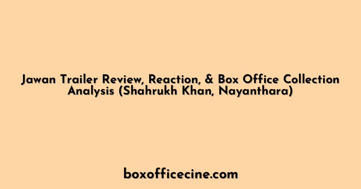 Jawan Trailer Review, Reaction, & Box Office Collection Analysis (Shahrukh Khan, Nayanthara)