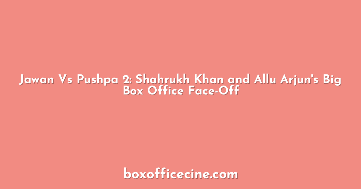 Jawan Vs Pushpa 2: Shahrukh Khan and Allu Arjun's Big Box Office Face-Off