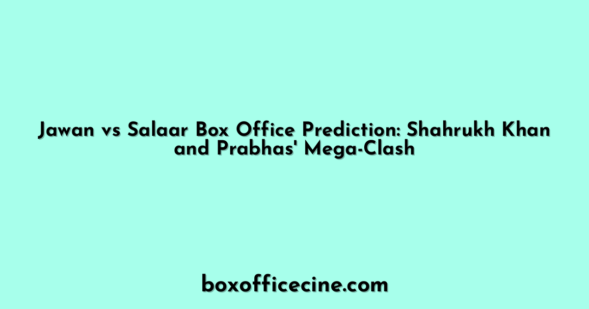 Jawan vs Salaar Box Office Prediction: Shahrukh Khan and Prabhas' Mega-Clash