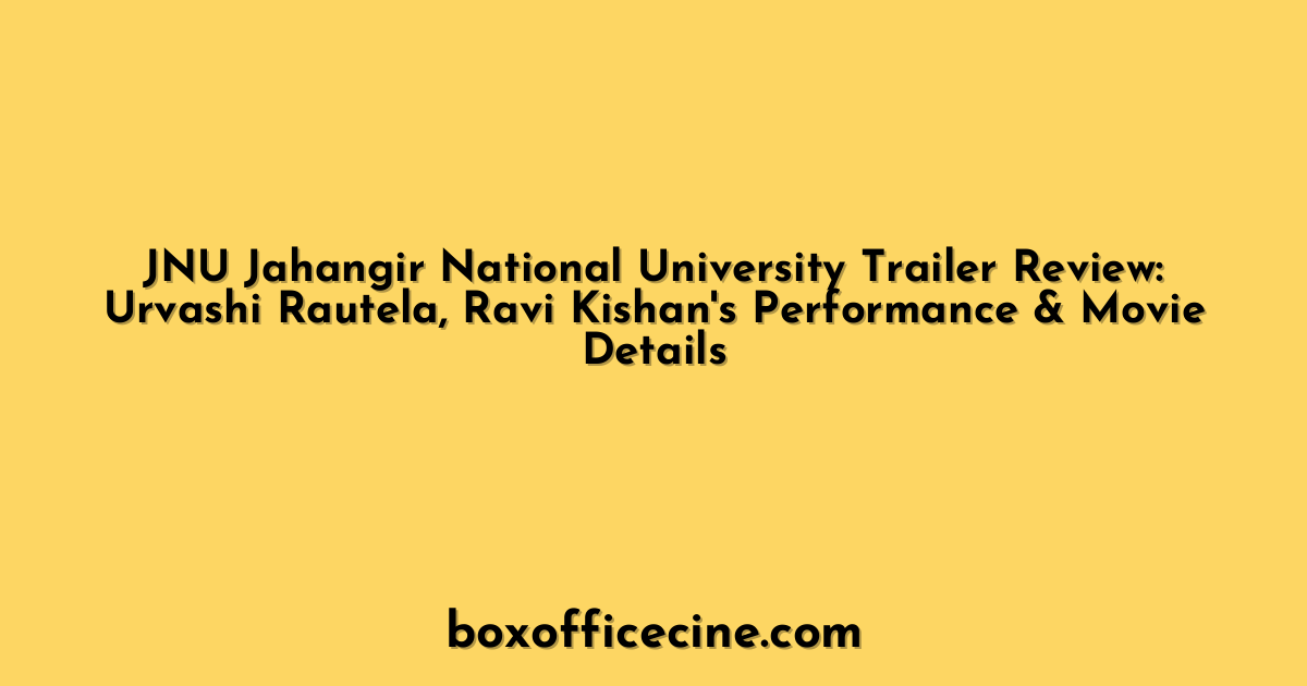 JNU Jahangir National University Trailer Review: Urvashi Rautela, Ravi Kishan's Performance & Movie Details