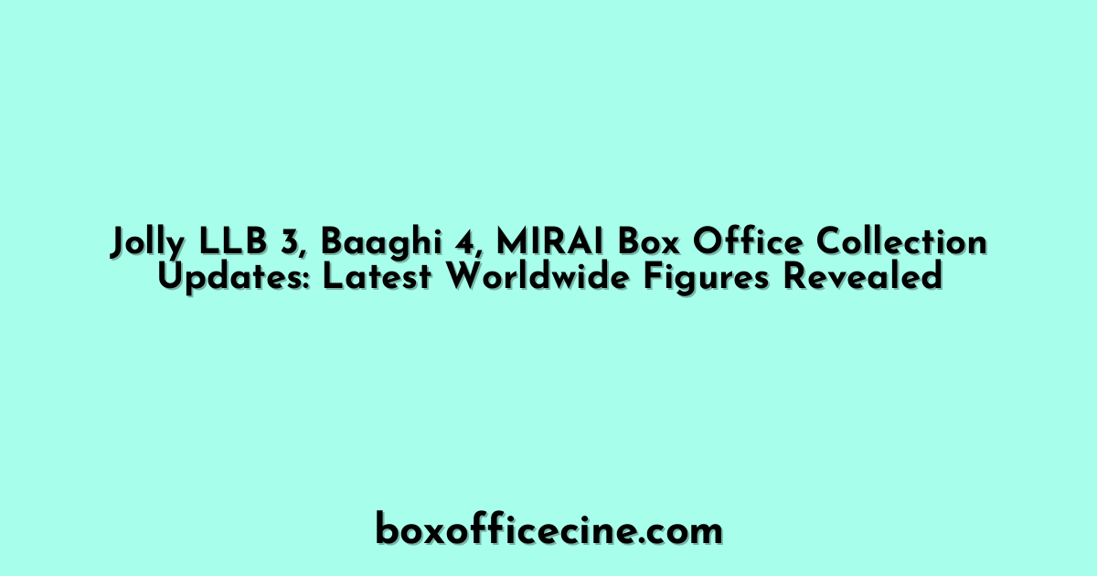 Jolly LLB 3, Baaghi 4, MIRAI Box Office Collection Updates: Latest Worldwide Figures Revealed